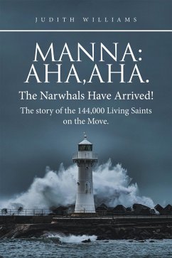 Manna:Aha,Aha.The Narwhals Have Arrived!The Story of the 144,000 Living Saints on the Move. (eBook, ePUB)