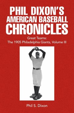 Phil Dixon's American Baseball Chronicles Great Teams: The 1905 Philadelphia Giants, Volume III (eBook, ePUB) - Dixon, Phil S.