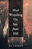 Mud Wrestling on San Juan Hill (eBook, ePUB) Mud Wrestling on San Juan Hill (eBook, ePUB)