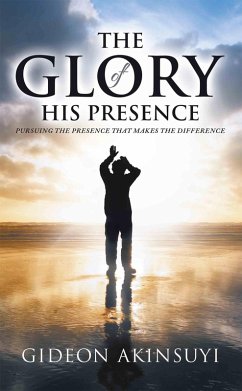 The Glory of His Presence (eBook, ePUB) - Akinsuyi, Gideon