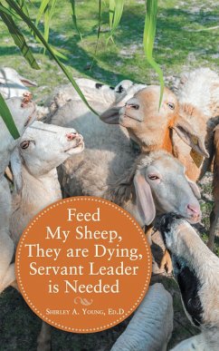 Feed My Sheep, They Are Dying, Servant Leader Is Needed (eBook, ePUB) - Young Ed. D, Shirley A.