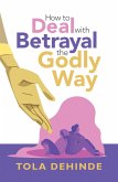 How to Deal with Betrayal the Godly Way (eBook, ePUB)