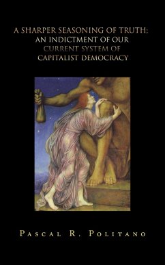 A Sharper Seasoning of Truth; an Indictment of Our Current System of Capitalist Democracy (eBook, ePUB) - Politano, Pascal R.