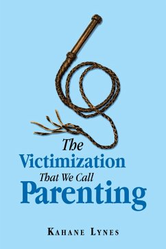 The Victimization That We Call Parenting (eBook, ePUB) - Lynes, Kahane