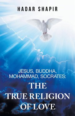 Jesus, Buddha, Mohammad, Socrates: the True Religion of Love (eBook, ePUB)