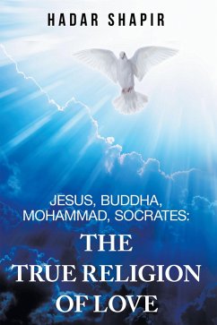 Cover Jesus, Buddha, Mohammad, Socrates: The True Religion of Love (eBook, ePUB)