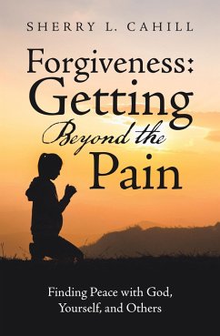 Forgiveness: Getting Beyond the Pain (eBook, ePUB) - Cahill, Sherry L.