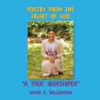 Poetry from the Heart of God &quote;A True Worshiper&quote; (eBook, ePUB)