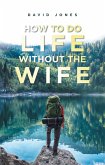 How to Do Life Without the Wife (eBook, ePUB)