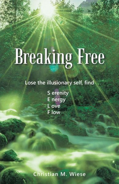 Breaking Free: Lose the Illusionary Self, Find Serenity, Energy, Love, Flow (eBook, ePUB) Breaking Free: Lose the Illusionary Self, Find Serenity, Energy, Love, Flow (eBook, ePUB)