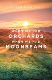 When We Had Orchards When We Had Moonbeams (eBook, ePUB)