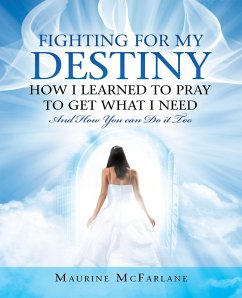 Fighting for My Destiny How I Learned to Pray to Get What I Need (eBook, ePUB) - McFarlane, Maurine