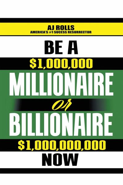Be a Millionaire or Billionaire Now (eBook, ePUB) Be a Millionaire or Billionaire Now (eBook, ePUB)