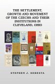 The Settlement, Growth and Movement of the Czechs and Their Institutions in Cleveland, Ohio (eBook, ePUB)