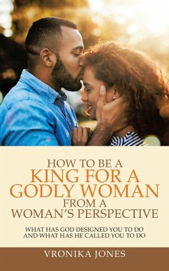 How to Be a King for a Godly Woman from a Woman's Perspective (eBook, ePUB) - Jones, Vronika