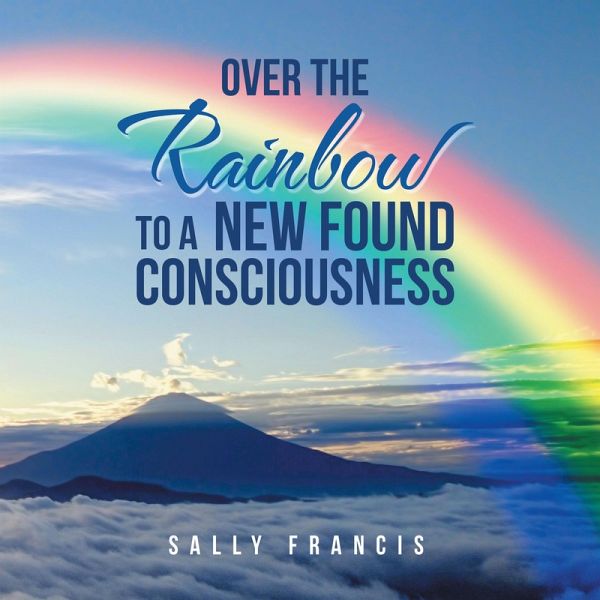 Over the Rainbow to a New Found Consciousness (eBook, ePUB) Over the Rainbow to a New Found Consciousness (eBook, ePUB)