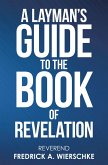 A Layman's Guide to the Book of Revelation (eBook, ePUB)