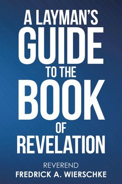 A Layman's Guide to the Book of Revelation (eBook, ePUB) - Wierschke, Reverend Fredrick A.