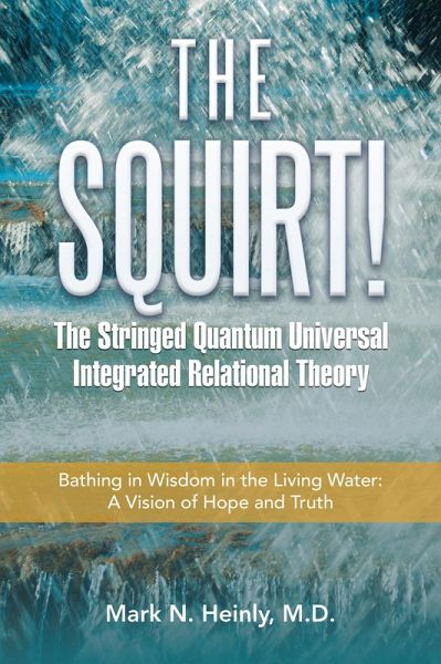 The Squirt! the Stringed Quantum Universal Integrated Relational Theory (eBook, ePUB) The Squirt! the Stringed Quantum Universal Integrated Relational Theory (eBook, ePUB)