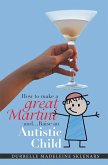 How to Make a Great Martini and Raise an Autistic Child* (eBook, ePUB) How to Make a Great Martini and Raise an Autistic Child* (eBook, ePUB)