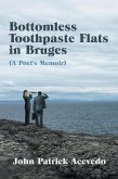 Bottomless Toothpaste Flats in Bruges (A Poet's Memoir) (eBook, ePUB) Bottomless Toothpaste Flats in Bruges (A Poet's Memoir) (eBook, ePUB)