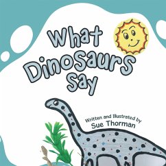 What Dinosaurs Say (eBook, ePUB) - Thorman, Sue