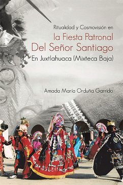 Ritualidad Y Cosmovisión En La Fiesta Patronal Del Señor Santiago En Juxtlahuaca (Mixteca Baja) (eBook, ePUB) - Garrido, Amada María Orduña