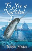 To See a Narwhal (eBook, ePUB) To See a Narwhal (eBook, ePUB)