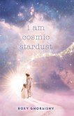 I Am Cosmic Stardust (eBook, ePUB) I Am Cosmic Stardust (eBook, ePUB)