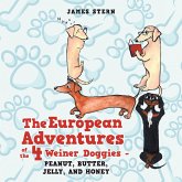 The European Adventures of the 4 Weiner Doggies - Peanut, Butter, Jelly, and Honey (eBook, ePUB) The European Adventures of the 4 Weiner Doggies - Peanut, Butter, Jelly, and Honey (eBook, ePUB)