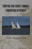 Charting Your Course Toward a Comfortable Retirement (eBook, ePUB) Charting Your Course Toward a Comfortable Retirement (eBook, ePUB)