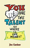 You Have the Talent, so Where Is the Money? (eBook, ePUB)
