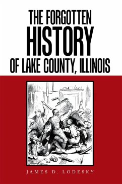 The Forgotten History of Lake County, Illinois (eBook, ePUB) - Lodesky, James D