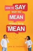How to Say What You Mean Without Being Mean (eBook, ePUB)