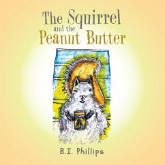 The Squirrel and the Peanut Butter (eBook, ePUB) - Phillips, B. I.
