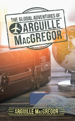The Global Adventures of Arguille Macgregor (eBook, ePUB) - MacGregor, Arguille