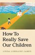 How to Really Save Our Children (eBook,... - Bild 1