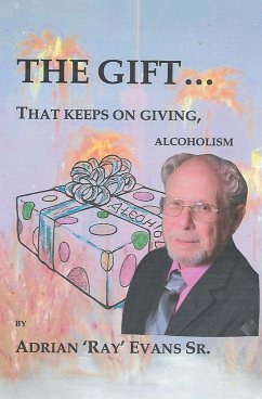 The Gift...That Keeps on Giving, Alcoholism (eBook, ePUB) - Evans Sr., Adrian 'Ray'