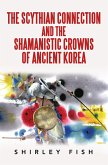 The Scythian Connection and the Shamanistic Crowns of Ancient Korea (eBook, ePUB)