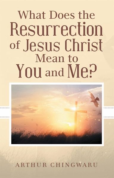 What Does the Resurrection of Jesus Christ Mean to You and Me? (eBook, ePUB) What Does the Resurrection of Jesus Christ Mean to You and Me? (eBook, ePUB)