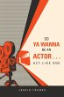 So Ya Wanna Be an Actor . . . Act Like... - Bild 1