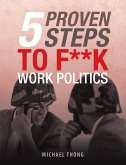 5 Proven Steps to F**K Work Politics (eBook, ePUB)