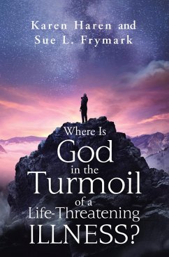 Where Is God in the Turmoil of a Life-Threatening Illness? (eBook, ePUB) - Haren, Karen; Frymark, Sue L.