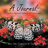 A Journal: Twelve Sacred Values of Gratitude (eBook, ePUB) A Journal: Twelve Sacred Values of Gratitude (eBook, ePUB)
