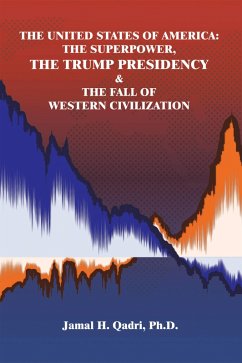 The United States of America: the Superpower, the Trump Presidency & the Fall of Western Civilization (eBook, ePUB) - Qadri Ph. D., Jamal H.
