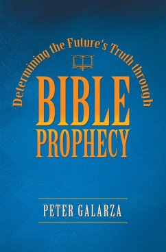 Determining the Future's Truth Through Bible Prophecy (eBook, ePUB) - Galarza, Peter