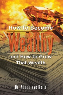 How to Become Wealthy and How to Grow That Wealth (eBook, ePUB) - Keita, Abdoulaye