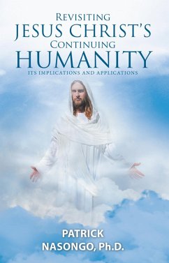 Revisiting Jesus Christ's Continuing Humanity (eBook, ePUB) - Nasongo Ph. D., Patrick