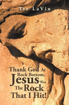 Thank God at Rock Bottom, Jesus Was the Rock That I Hit! (eBook, ePUB)