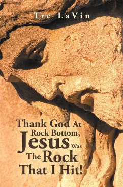 Thank God at Rock Bottom, Jesus Was the Rock That I Hit! (eBook, ePUB) - Lavin, Tre